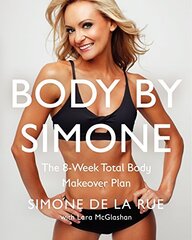Body by Simone: The 8-Week Total Body Makeover Plan by De La Rue, Simone