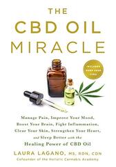 The Cbd Oil Miracle: Manage Pain, Improve Your Mood, Boost Your Brain, Fight Inflammation, Clear Your Skin, Strengthen Your Heart, and Sleep Better With the Healing Power