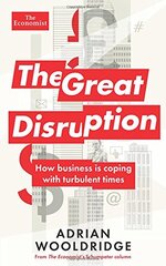 The Great Disruption: How Business Is Coping With Turbulent Times by Wooldridge, Adrian
