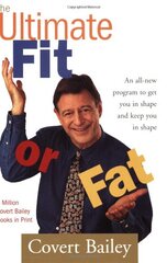 The Ultimate Fit or Fat: Get in Shape and Stay in Shape With America's Best-Loved and Most Effective Fitness Teacher by Bailey, Covert