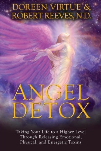 Angel Detox: Taking Your Life to a Higher Level Through Releasing Emotional, Physical, and Energetic Toxins by Virtue, Doreen/ Reeves, Robert