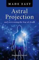 Astral Projection Made Easy: And Overcoming the Fear of Death by Sorrell, Stephanie