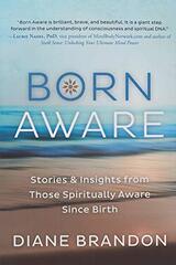 Born Aware: Stories & Insights from Those Spiritually Aware Since Birth