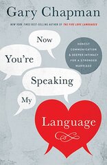 Now You're Speaking My Language: Honest Communication & Deeper Intimacy for a Stronger Marriage