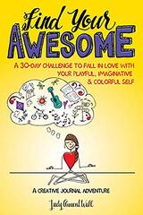 Find Your Awesome: A 30-Day Challenge to Fall in Love With Your Playful, Imaginative & Colorful Self