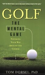 Golf: The Mental Game, Thinking Your Way Around the Course by Dorsel, Tom, Ph.D.