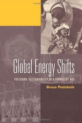 Global Energy Shifts: Fostering Sustainability In A Turbulent Age by Podobnik, Bruce