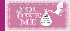 You Owe Me: 30 Favors for the Mom to Be
