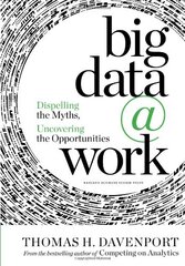 Big Data at Work: Dispelling the Myths, Uncovering the Opportunities by Davenport, Thomas H.