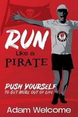 Run Like a Pirate: Push Yourself to Get More Out of Life
