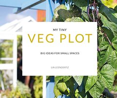 My Tiny Veg Plot: Big Ideas for Small Spaces