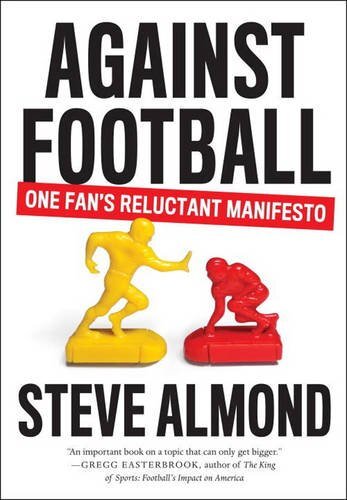 Against Football: One Fan's Reluctant Manifesto by Almond, Steve