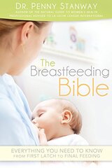 The Breastfeeding Bible: Everything You Need to Know from First Latch to Final Feeding by Stanway, Penny, Dr.