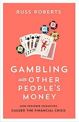 Gambling With Other People’s Money: How Perverse Incentives Caused the Financial Crisis