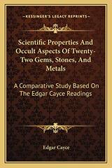 Scientific Properties And Occult Aspects Of Twenty-Two Gems, Stones, And Metals: A Comparative Study Based On The Edgar Cayce Readings