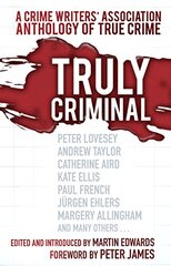 Truly Criminal: A Crime Writers' Association Anthology of True Crime
