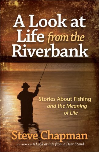 A Look at Life from the Riverbank: Stories About Fishing and the Meaning of Life