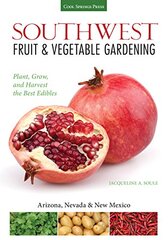 Southwest Fruit & Vegetable Gardening: Plant, Grow, and Harvest the Best Edibles: Arizona, Nevada & New Mexico