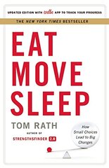 Eat Move Sleep: How Small Choices Lead to Big Changes by Rath, Tom