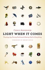 Light When It Comes: Trusting Joy, Facing Darkness, and Seeing God in Everything