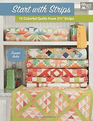 Start With Strips: 13 Colorful Quilts from 2-1/2 Inch Strips