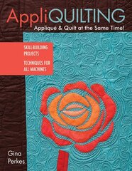 Appli-quilting: Appliqué & Quilt at the Same Time! Skill-building Projects: Techniques for All Machines
