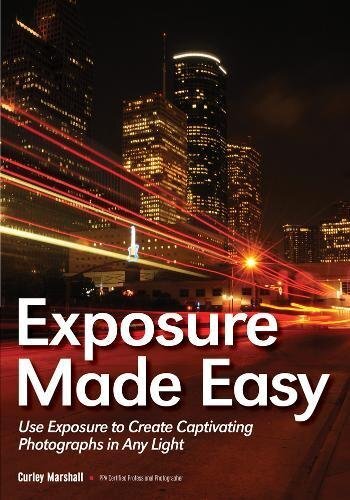 Exposure Made Easy: Create Captivating Photographs in Any Light