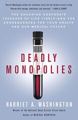 Deadly Monopolies: The Shocking Corporate Takeover of Life Itself-and the Consequences for Your Health and Our Medical Future