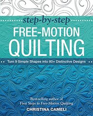 Step-by-Step Free-Motion Quilting: Turn 9 Simple Shapes into 80+ Distinctive Designs