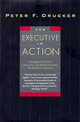 The Executive in Action: Managing for Results, Innovation and Entrepreneurship, the Effective Executive by Drucker, Peter Ferdinand