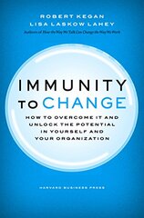 Immunity to Change: How to Overcome It and Unlock the Potential in Yourself and Your Organization by Kegan, Robert/ Lahey, Lisa Laskow