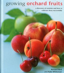 Growing Orchard Fruits: A Directory of Varieties and How to Cultivate Them Successfully