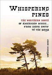 Whispering Pines: The Northern Roots of American Music . . . from Hank Snow to the Band