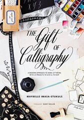 The Gift of Calligraphy: A Modern Approach to Hand Lettering With 25 Projects to Give and to Keep