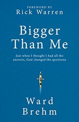 Bigger Than Me: Just When I Thought I Had All the Answers, God Changed the Questions